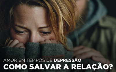 AMOR EM TEMPOS DE DEPRESSÃO: COMO SALVAR A RELAÇÃO AMOR EM TEMPOS DE DEPRESSÃO: COMO SALVAR A RELAÇÃO