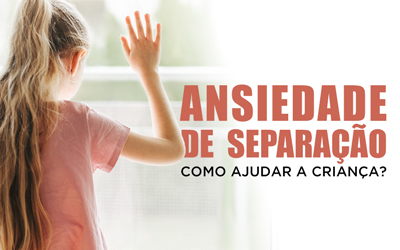 ANSIEDADE DE SEPARAÇÃO: COMO AJUDAR A CRIANÇA? ANSIEDADE DE SEPARAÇÃO: COMO AJUDAR A CRIANÇA?
