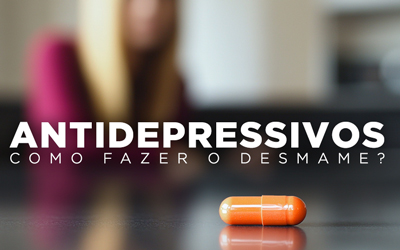 ANTIDEPRESSIVOS, COMO FAZER O DESMAME? ANTIDEPRESSIVOS, COMO FAZER O DESMAME?