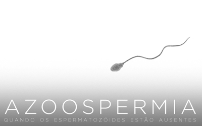 Artigos - AZOOSPERMIA, QUANDO OS ESPERMATOZOIDES ESTÃO AUSENTES...