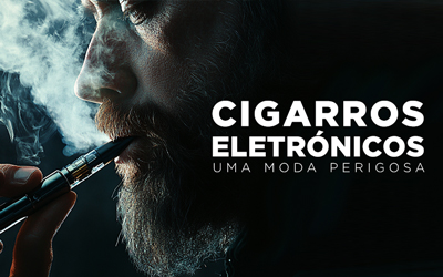 CIGARROS ELETRÓNICOS: UMA MODA PERIGOSA CIGARROS ELETRÓNICOS: UMA MODA PERIGOSA