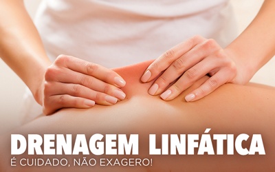 DRENAGEM LINFÁTICA: É CUIDADO, NÃO EXAGERO!