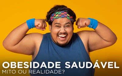OBESIDADE SAUDÁVEL: MITO OU REALIDADE? OBESIDADE SAUDÁVEL: MITO OU REALIDADE?