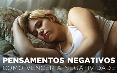 Artigos - PENSAMENTOS NEGATIVOS: COMO VENCER A NEGATIVIDADE