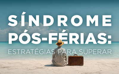 SÍNDROME PÓS-FÉRIAS: ESTRATÉGIAS PARA SUPERAR SÍNDROME PÓS-FÉRIAS: ESTRATÉGIAS PARA SUPERAR