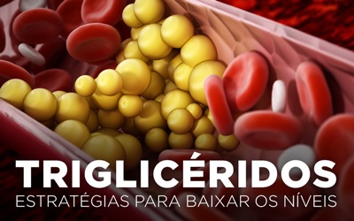 TRIGLICÉRIDOS, ESTRATÉGIAS PARA BAIXAR OS NÍVEIS TRIGLICÉRIDOS, ESTRATÉGIAS PARA BAIXAR OS NÍVEIS