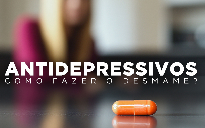 ANTIDEPRESSIVOS, COMO FAZER O DESMAME? ANTIDEPRESSIVOS, COMO FAZER O DESMAME?
