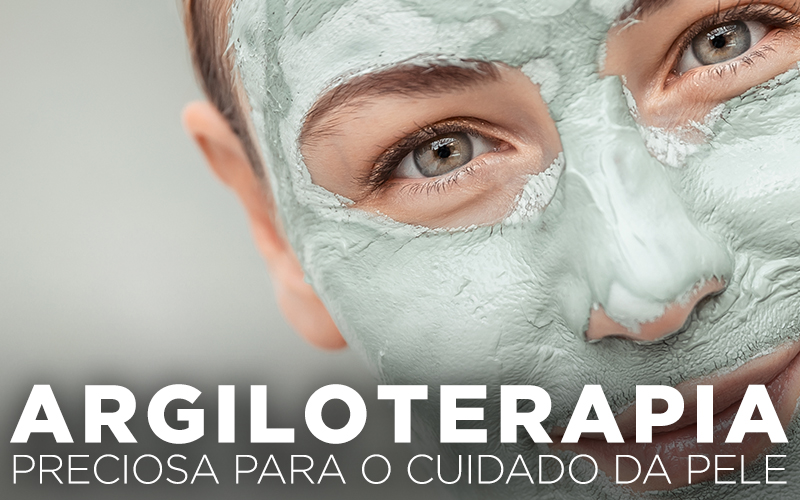 ARGILOTERAPIA, PRECIOSA PARA O CUIDADO DA PELE