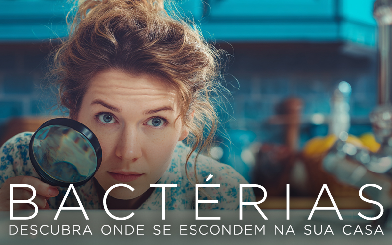 BACTÉRIAS: DESCUBRA ONDE SE ESCONDEM NA SUA CASA