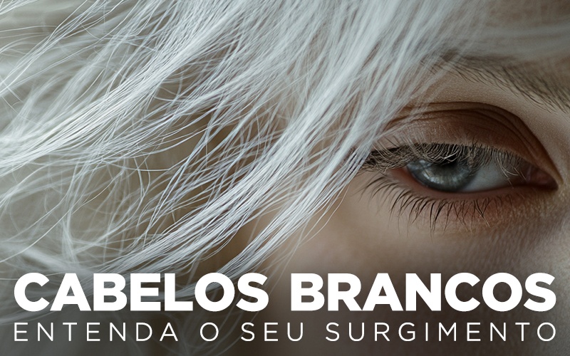 CABELOS BRANCOS, ENTENDA O SEU SURGIMENTO