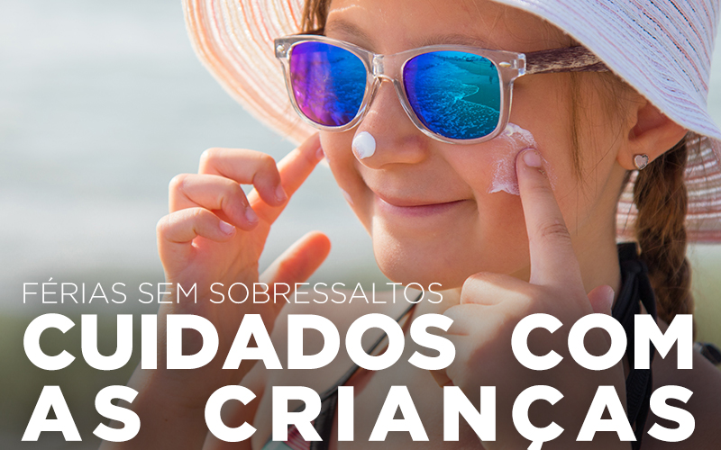 FÉRIAS SEM SOBRESSALTOS: CUIDADOS COM AS CRIANÇAS FÉRIAS SEM SOBRESSALTOS: CUIDADOS COM AS CRIANÇAS