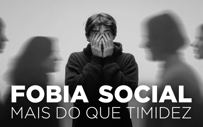 FOBIA SOCIAL, MAIS DO QUE TIMIDEZ FOBIA SOCIAL, MAIS DO QUE TIMIDEZ