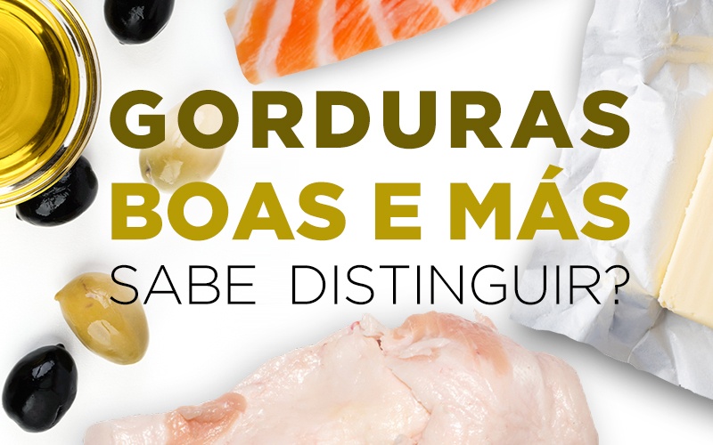 GORDURAS BOAS E MÁS: SABE DISTINGUIR? GORDURAS BOAS E MÁS: SABE DISTINGUIR?