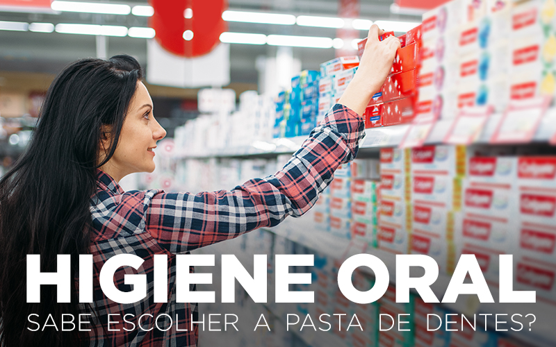 HIGIENE ORAL: SABE ESCOLHER A PASTA DE DENTES? HIGIENE ORAL: SABE ESCOLHER A PASTA DE DENTES?