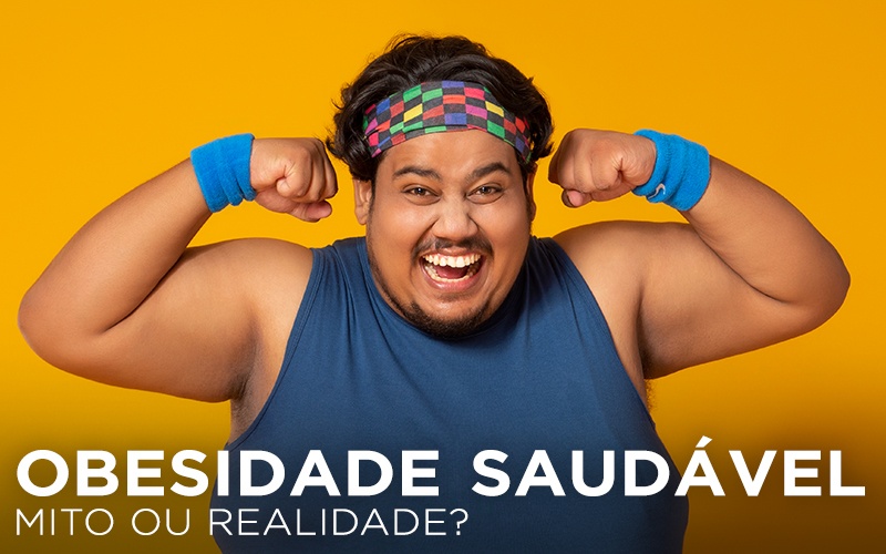 OBESIDADE SAUDÁVEL: MITO OU REALIDADE? OBESIDADE SAUDÁVEL: MITO OU REALIDADE?