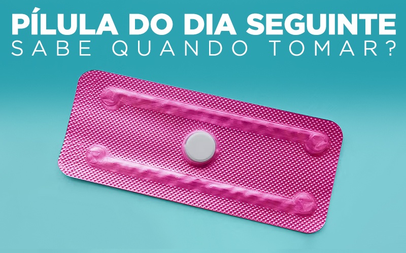 PÍLULA DO DIA SEGUINTE, SABE QUANDO TOMAR? PÍLULA DO DIA SEGUINTE, SABE QUANDO TOMAR?