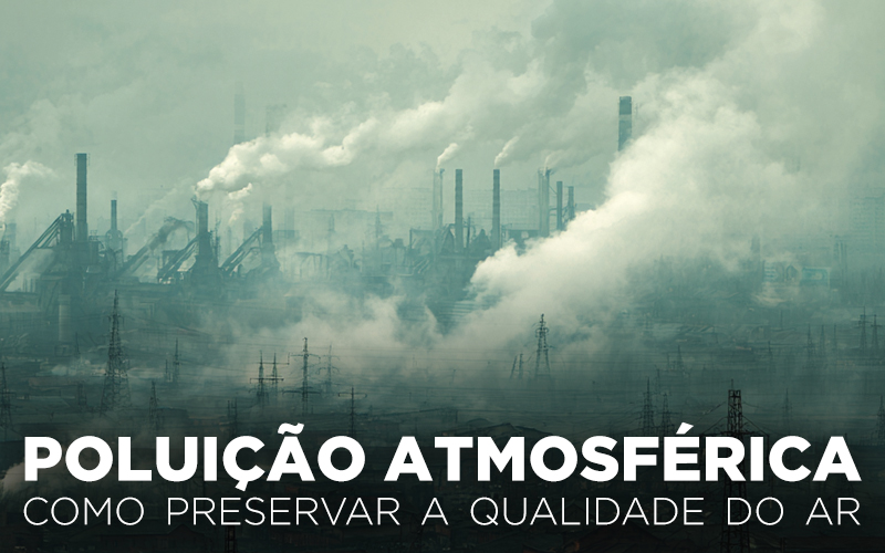 POLUIÇÃO ATMOSFÉRICA, COMO PRESERVAR A QUALIDADE DO AR? POLUIÇÃO ATMOSFÉRICA, COMO PRESERVAR A QUALIDADE DO AR?