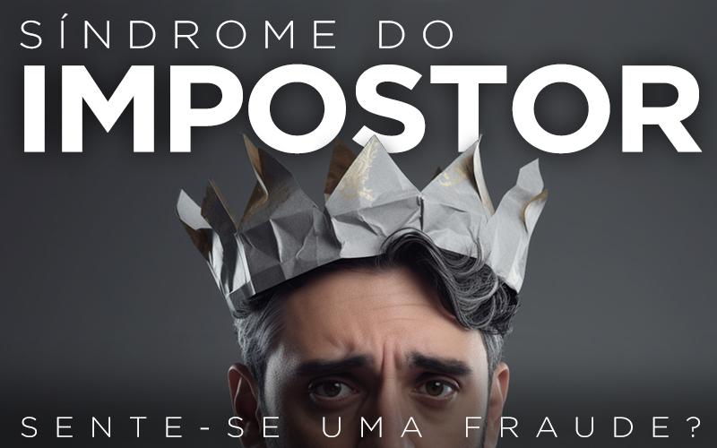 SÍNDROME DO IMPOSTOR, SENTE-SE UMA FRAUDE? SÍNDROME DO IMPOSTOR, SENTE-SE UMA FRAUDE?