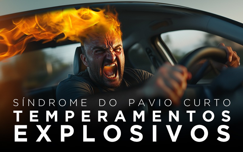 SÍNDROME DO PAVIO CURTO: TEMPERAMENTOS EXPLOSIVOS SÍNDROME DO PAVIO CURTO: TEMPERAMENTOS EXPLOSIVOS