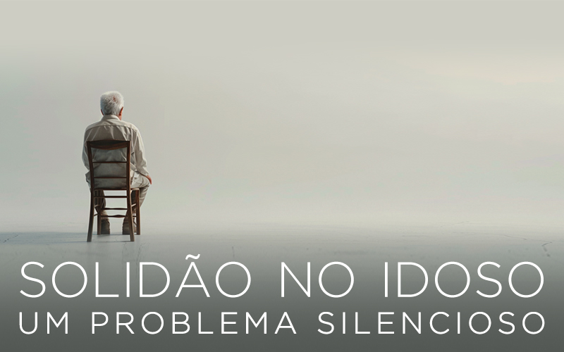 SOLIDÃO NO IDOSO: UM PROBLEMA SILENCIOSO SOLIDÃO NO IDOSO: UM PROBLEMA SILENCIOSO