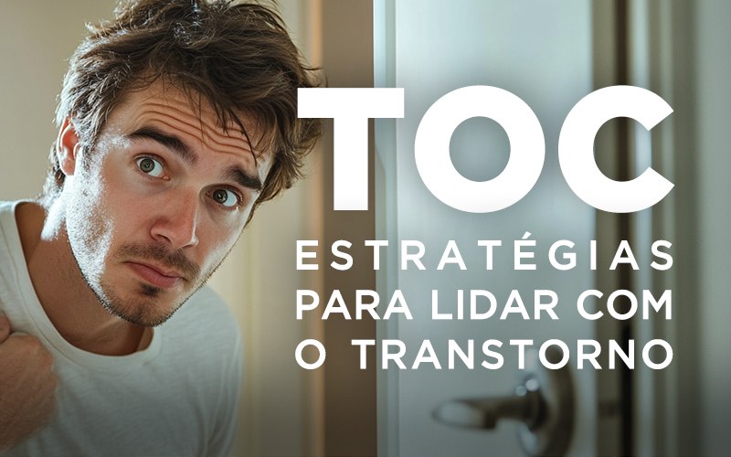 TOC: ESTRATÉGIAS PARA LIDAR COM O TRANSTORNO