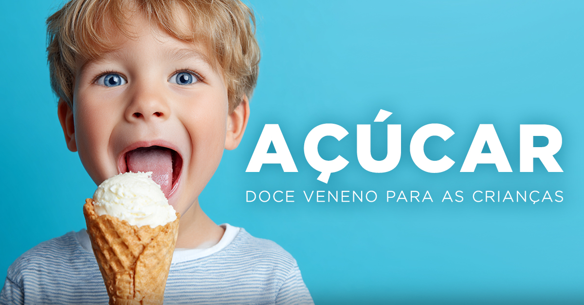 AÇÚCAR: DOCE VENENO PARA AS CRIANÇAS AÇÚCAR: DOCE VENENO PARA AS CRIANÇAS
