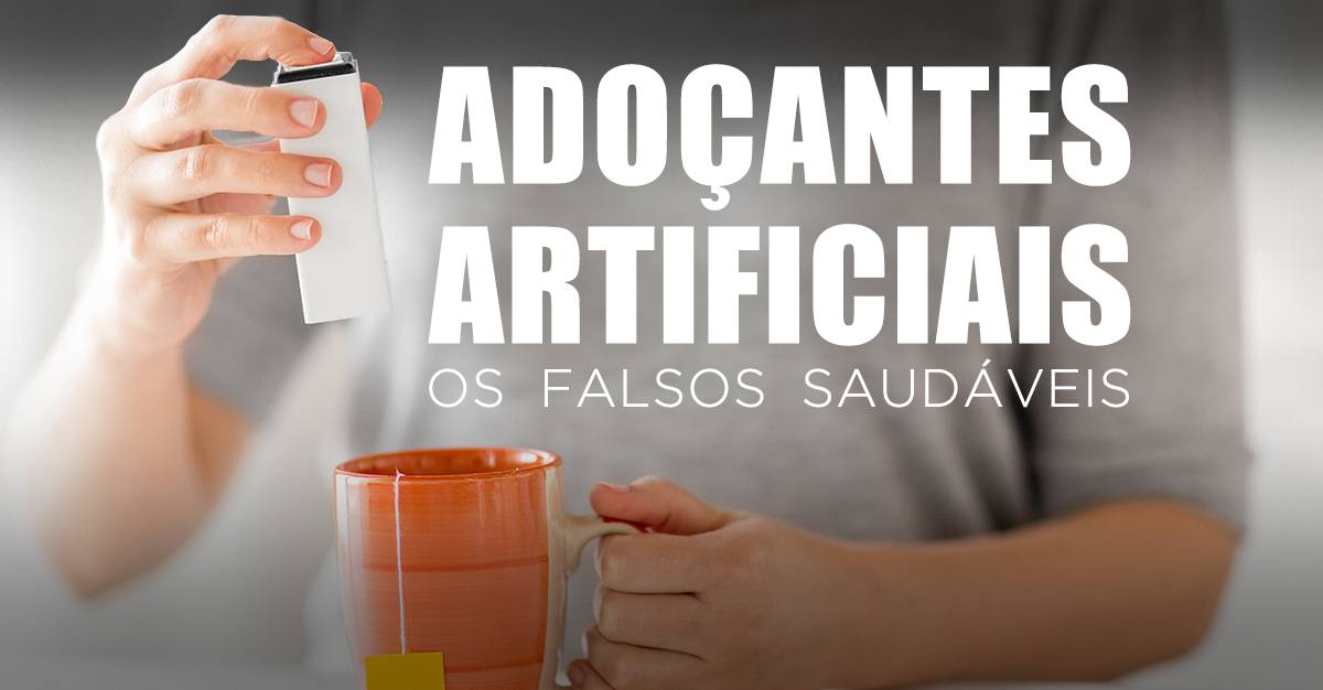 ADOÇANTES ARTIFICIAIS, OS FALSOS SAUDÁVEIS