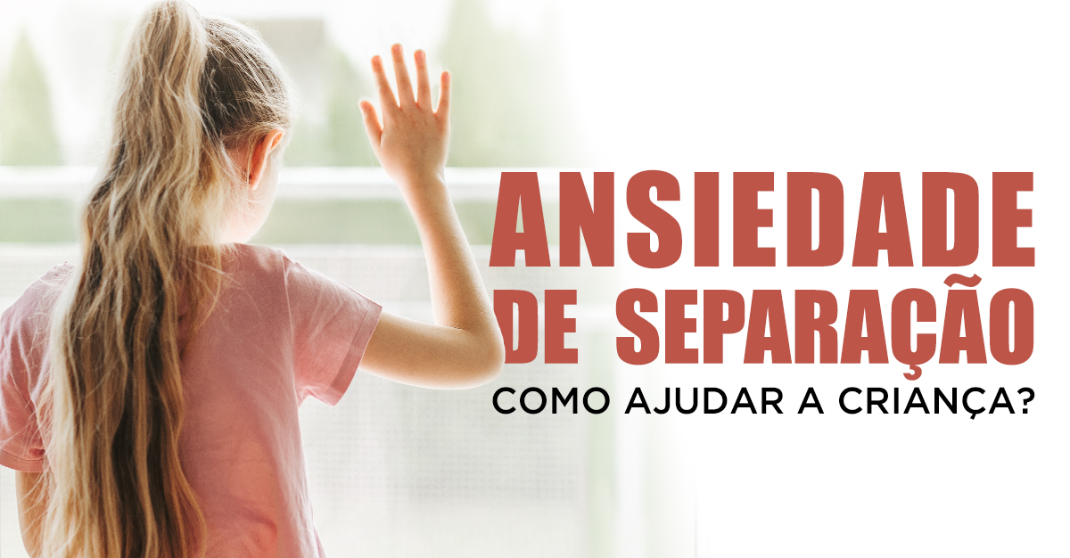 ANSIEDADE DE SEPARAÇÃO: COMO AJUDAR A CRIANÇA? ANSIEDADE DE SEPARAÇÃO: COMO AJUDAR A CRIANÇA?