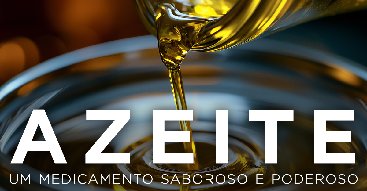 AZEITE, UM MEDICAMENTO SABOROSO E PODEROSO