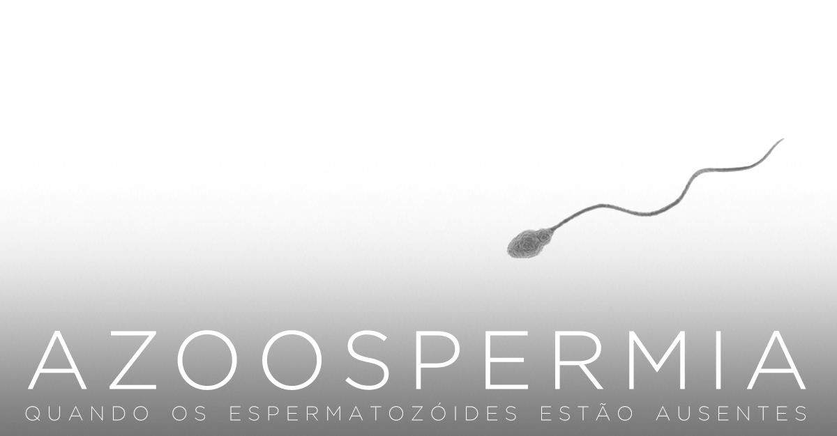 AZOOSPERMIA, QUANDO OS ESPERMATOZOIDES ESTÃO AUSENTES... AZOOSPERMIA, QUANDO OS ESPERMATOZOIDES ESTÃO AUSENTES...