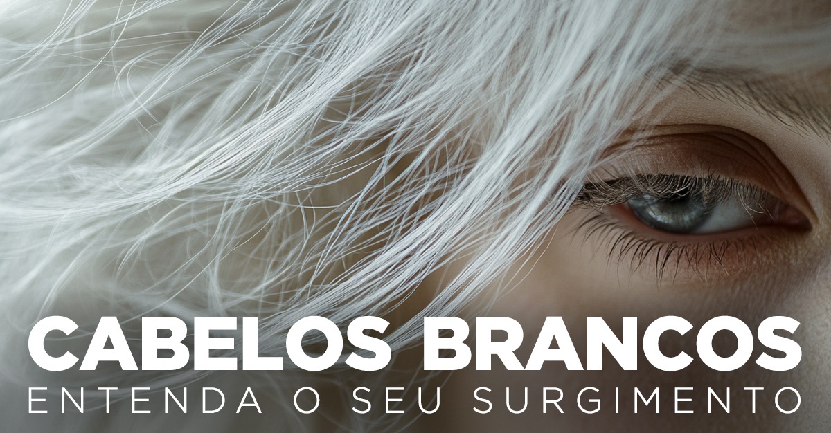 CABELOS BRANCOS, ENTENDA O SEU SURGIMENTO