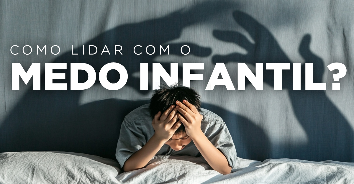 Artigos - COMO LIDAR COM O MEDO INFANTIL?