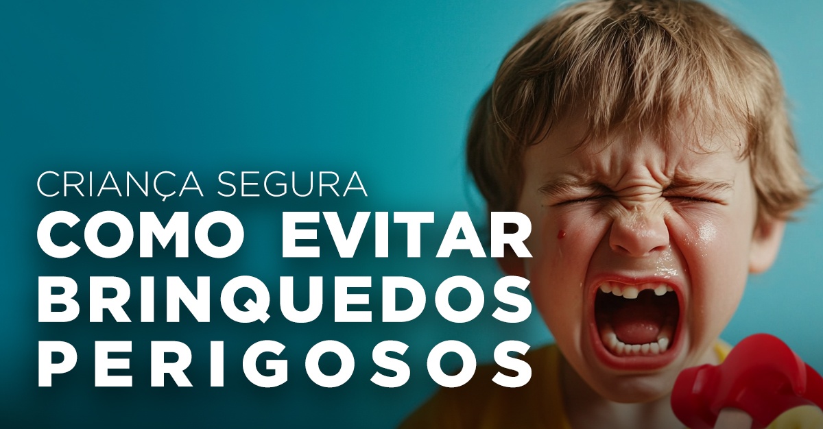 CRIANÇA SEGURA: COMO EVITAR BRINQUEDOS PERIGOSOS CRIANÇA SEGURA: COMO EVITAR BRINQUEDOS PERIGOSOS