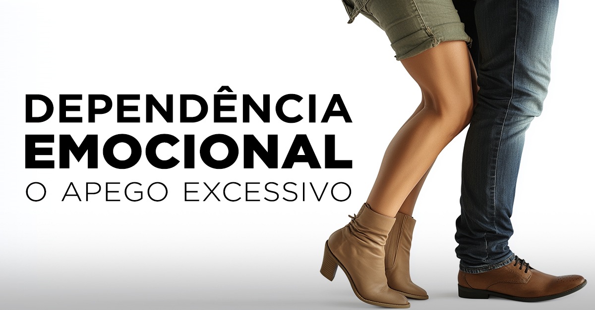 DEPENDÊNCIA EMOCIONAL: O APEGO EXCESSIVO DEPENDÊNCIA EMOCIONAL: O APEGO EXCESSIVO