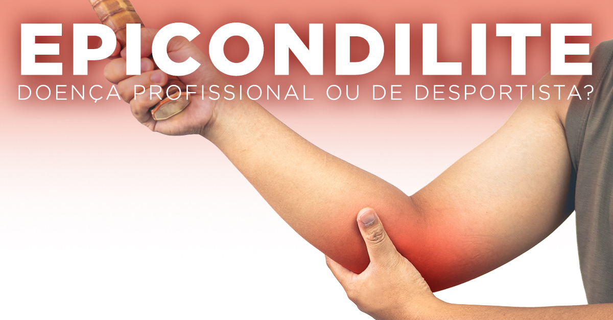 EPICONDILITE, DOENÇA PROFISSIONAL OU DE DESPORTISTA?