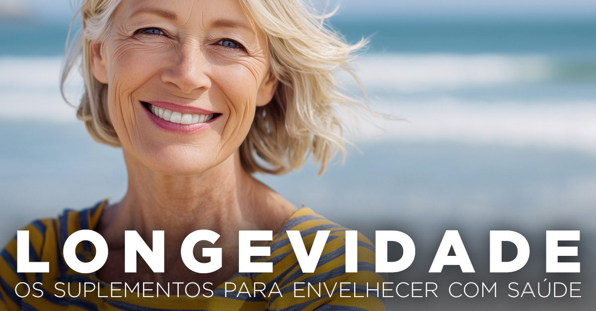LONGEVIDADE: OS SUPLEMENTOS PARA ENVELHECER COM SAÚDE LONGEVIDADE: OS SUPLEMENTOS PARA ENVELHECER COM SAÚDE