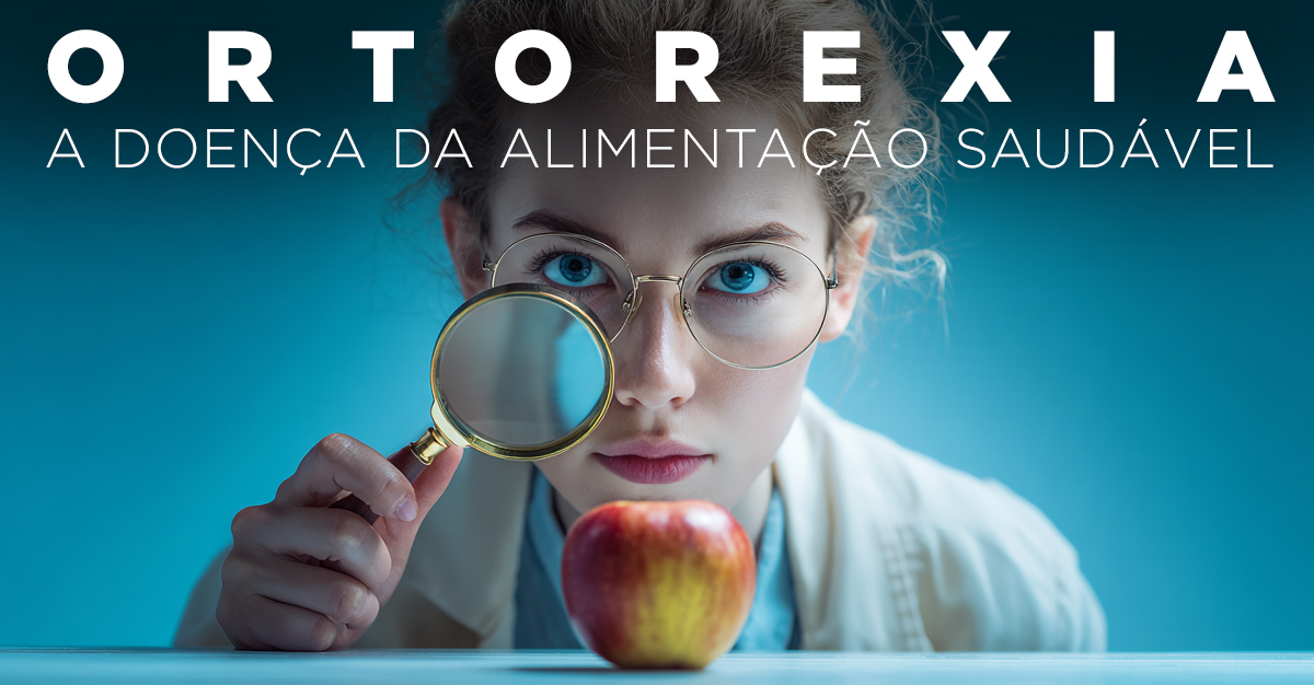 ORTOREXIA, A DOENÇA DA ALIMENTAÇÃO SAUDÁVEL