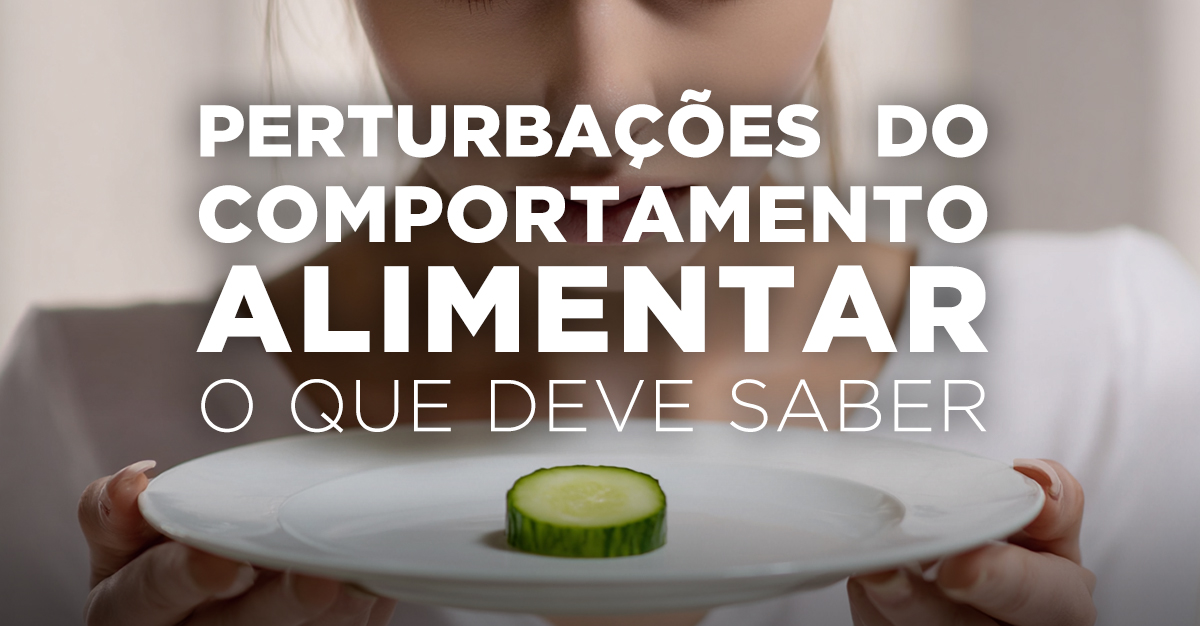 PERTURBAÇÕES DO COMPORTAMENTO ALIMENTAR: O QUE DEVE SABER