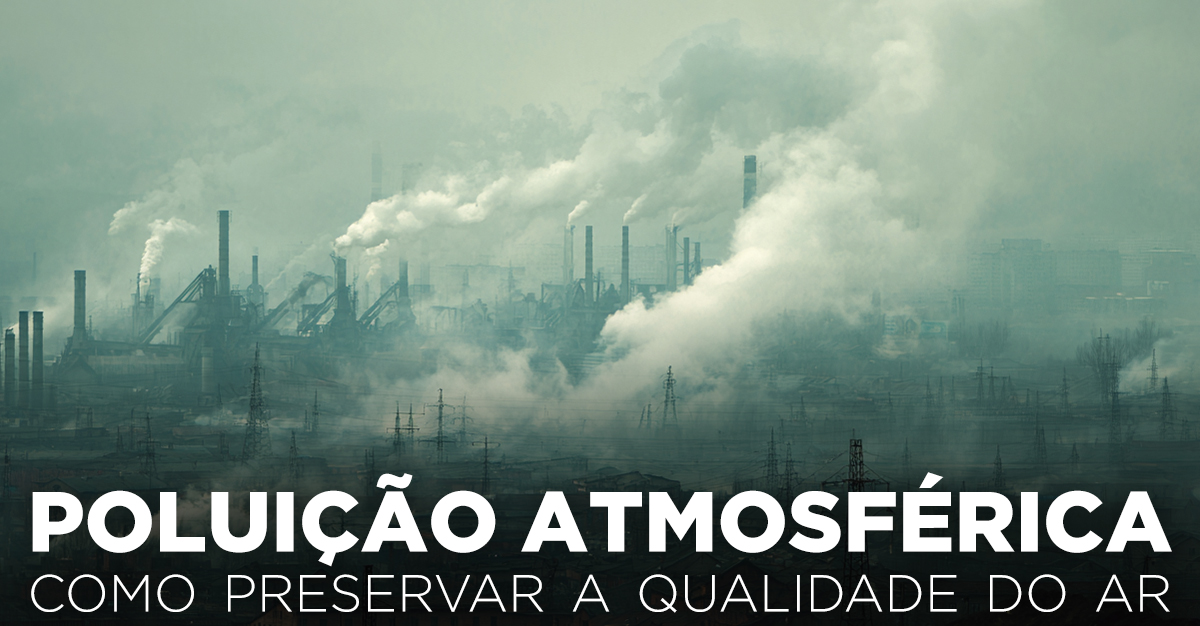 Artigos - POLUIÇÃO ATMOSFÉRICA, COMO PRESERVAR A QUALIDADE DO AR?