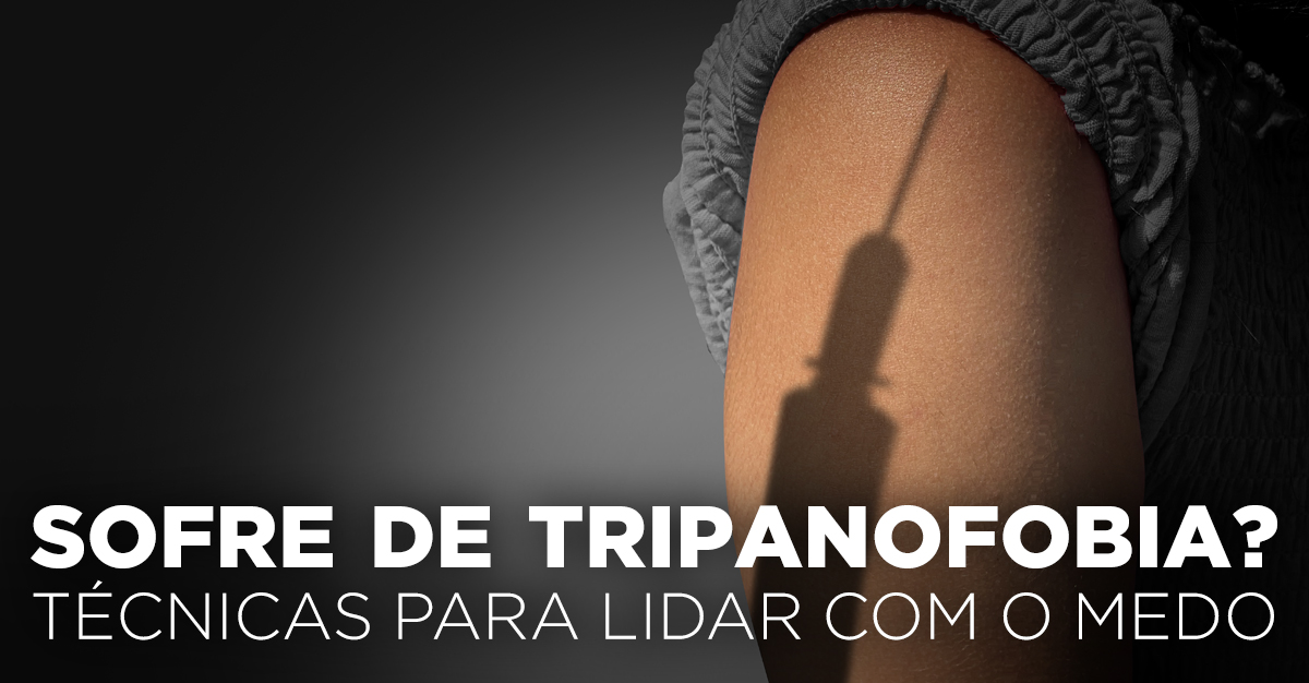 SOFRE DE TRIPANOFOBIA? TÉCNICAS PARA LIDAR COM O MEDO
