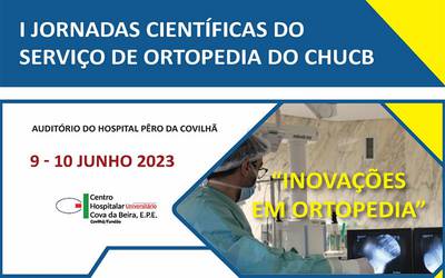 I Jornadas Científicas do Serviço de Ortopedia do Centro Hospitalar Universitário Cova da Beira I Jornadas Científicas do Serviço de Ortopedia do Centro Hospitalar Universitário Cova da Beira